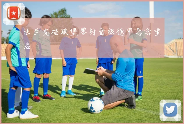 法兰克福狼堡零封晋级德甲悬念重启