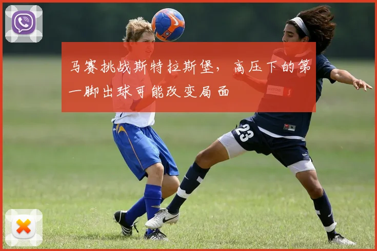 马赛挑战斯特拉斯堡,高压下的第一脚出球可能改变局面
