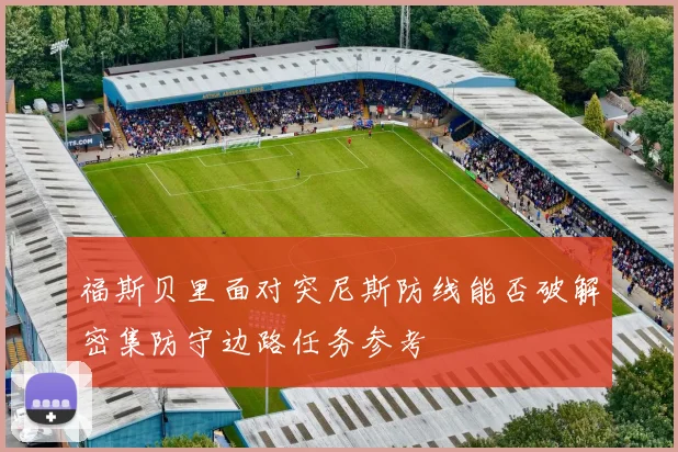 福斯贝里面对突尼斯防线能否破解密集防守边路任务参考